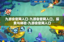 九游会官网入口-九游会官网入口，探索与体验-九游会官网入口
