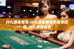 j9九游会老哥-j9九游会老哥的奇妙历程-j9九游会老哥