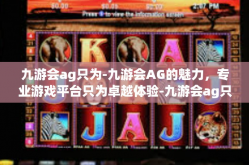 九游会ag只为-九游会AG的魅力，专业游戏平台只为卓越体验-九游会ag只为