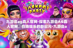 九游会ag真人官网-探索九游会AG真人官网，在线娱乐的新纪元-九游会ag真人官网