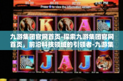 九游集团官网首页-探索九游集团官网首页，前沿科技领域的引领者-九游集团官网首页