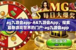ag九游会app-AG九游会App，探索最新游戏世界的门户-ag九游会app