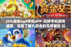j9九游会ag8手机aPP-玩转手机游戏盛宴，深度了解九游会的无尽精彩 以AG8手机和APP为依托」j9九游会ag8手机aPP
