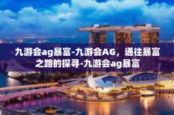 九游会ag暴富-九游会AG，通往暴富之路的探寻-九游会ag暴富