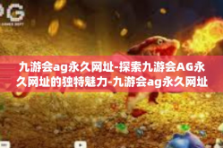 九游会ag永久网址-探索九游会AG永久网址的独特魅力-九游会ag永久网址