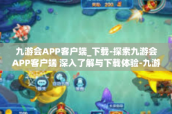 九游会APP客户端_下载-探索九游会APP客户端 深入了解与下载体验-九游会APP客户端_下载