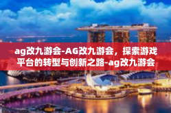 ag改九游会-AG改九游会，探索游戏平台的转型与创新之路-ag改九游会