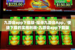 九游会app下载版-探寻九游会App，便捷下载的实用利器-九游会app下载版