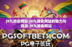 j9九游会网站-J9九游会网站的魅力与挑战-j9九游会网站