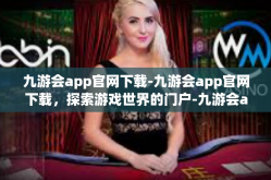 九游会app官网下载-九游会app官网下载，探索游戏世界的门户-九游会app官网下载