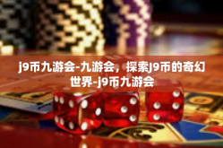 j9币九游会-九游会，探索J9币的奇幻世界-j9币九游会