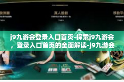 j9九游会登录入口首页-探索j9九游会，登录入口首页的全面解读-j9九游会登录入口首页