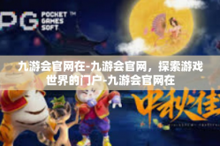 九游会官网在-九游会官网，探索游戏世界的门户-九游会官网在
