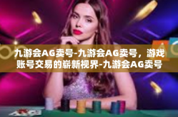 九游会AG卖号-九游会AG卖号，游戏账号交易的崭新视界-九游会AG卖号