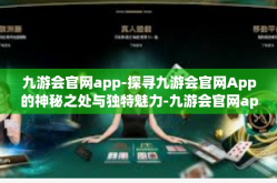九游会官网app-探寻九游会官网App的神秘之处与独特魅力-九游会官网app