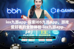 ios九游app-探索iOS九游App，游戏爱好者的全新体验-ios九游app