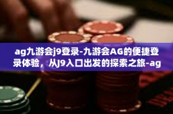 ag九游会j9登录-九游会AG的便捷登录体验，从J9入口出发的探索之旅-ag九游会j9登录