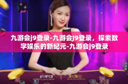 九游会j9登录-九游会J9登录，探索数字娱乐的新纪元-九游会j9登录