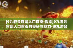 j9九游会官网入口首页-探索j9九游会官网入口首页的奥秘与魅力-j9九游会官网入口首页