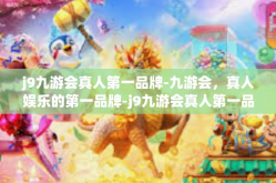 j9九游会真人第一品牌-九游会，真人娱乐的第一品牌-j9九游会真人第一品牌