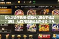 j9九游会手机版-探索J9九游会手机版，游戏、社交与娱乐的全新体验-j9九游会手机版