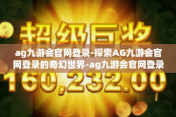 ag九游会官网登录-探索AG九游会官网登录的奇幻世界-ag九游会官网登录