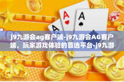 j9九游会ag客户端-j9九游会AG客户端，玩家游戏体验的首选平台-j9九游会ag客户端