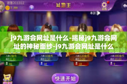 j9九游会网址是什么-揭秘j9九游会网址的神秘面纱-j9九游会网址是什么