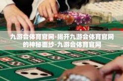 九游会体育官网-揭开九游会体育官网的神秘面纱-九游会体育官网