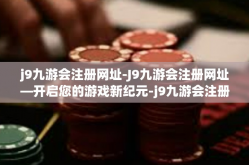 j9九游会注册网址-J9九游会注册网址—开启您的游戏新纪元-j9九游会注册网址