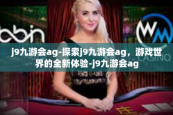 j9九游会ag-探索j9九游会ag，游戏世界的全新体验-j9九游会ag