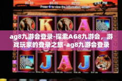 ag8九游会登录-探索AG8九游会，游戏玩家的登录之旅-ag8九游会登录