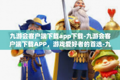九游会客户端下载app下载-九游会客户端下载APP，游戏爱好者的首选-九游会客户端下载app下载