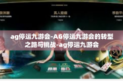 ag停运九游会-AG停运九游会的转型之路与挑战-ag停运九游会