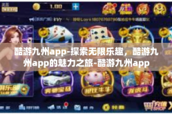 酷游九州app-探索无限乐趣，酷游九州app的魅力之旅-酷游九州app