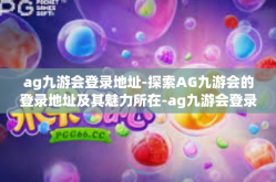ag九游会登录地址-探索AG九游会的登录地址及其魅力所在-ag九游会登录地址