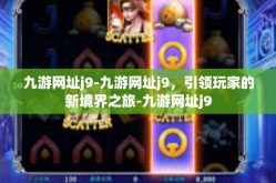 九游网址j9-九游网址j9，引领玩家的新境界之旅-九游网址j9