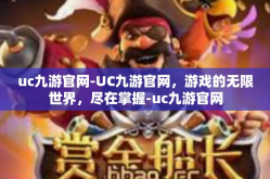 uc九游官网-UC九游官网，游戏的无限世界，尽在掌握-uc九游官网