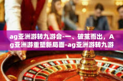 ag亚洲游转九游会-一、破茧而出，Ag亚洲游重塑新局面-ag亚洲游转九游会