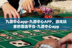 九游中心app-九游中心APP，游戏玩家的首选平台-九游中心app
