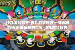 j9九游会官方-j9九游会官方—引领您探索无限乐趣的世界-j9九游会官方