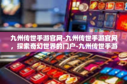 九州传世手游官网-九州传世手游官网，探索奇幻世界的门户-九州传世手游官网