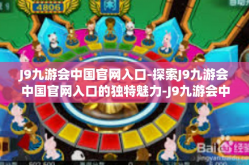 J9九游会中国官网入口-探索J9九游会中国官网入口的独特魅力-J9九游会中国官网入口