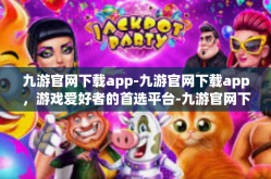 九游官网下载app-九游官网下载app，游戏爱好者的首选平台-九游官网下载app