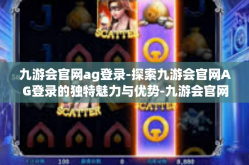 九游会官网ag登录-探索九游会官网AG登录的独特魅力与优势-九游会官网ag登录
