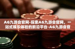AG九游会官网-探索AG九游会官网，一站式娱乐体验的前沿平台-AG九游会官网