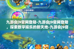 九游会j9官网登陆-九游会J9官网登陆，探索数字娱乐的新天地-九游会j9官网登陆
