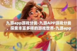 九游app游戏分类-九游APP游戏分类，探索丰富多样的游戏世界-九游app游戏分类