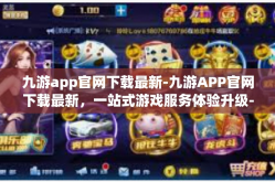 九游app官网下载最新-九游APP官网下载最新，一站式游戏服务体验升级-九游app官网下载最新
