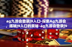 ag九游会登录j9入口-探索Ag九游会，揭秘J9入口的奥秘-ag九游会登录j9入口